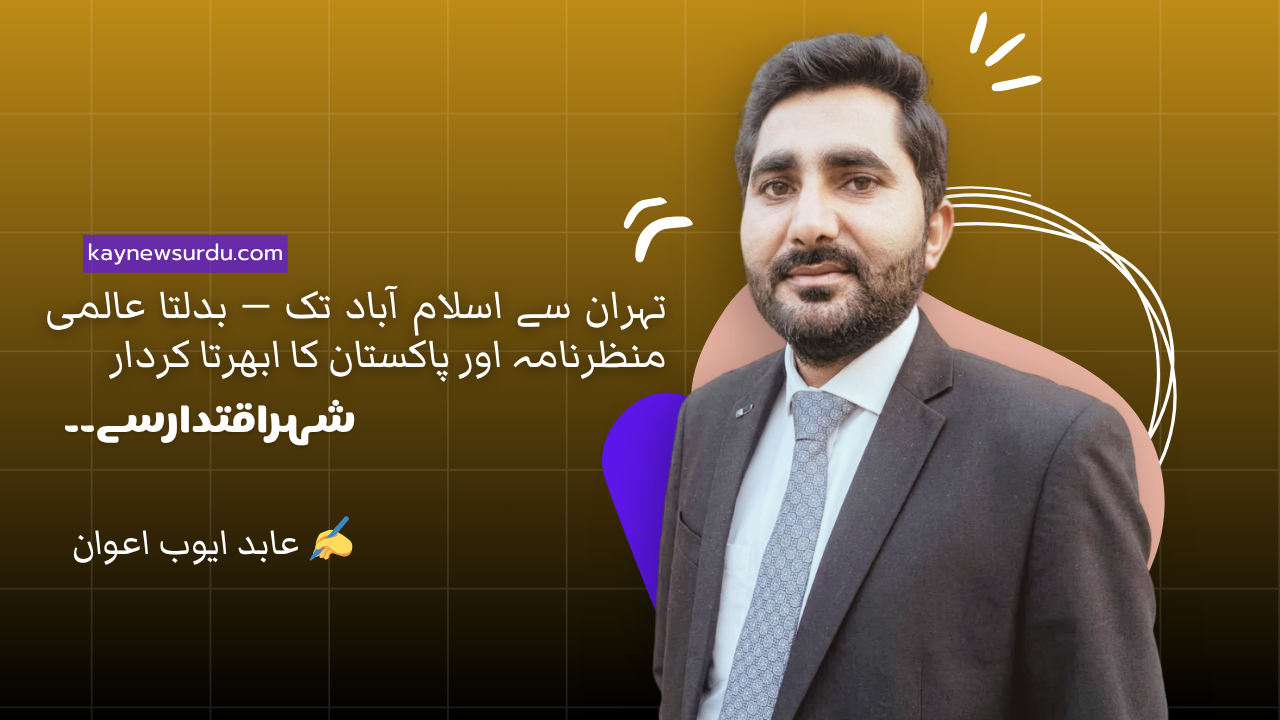 تہران سے اسلام آباد تک — بدلتا عالمی منظرنامہ اور پاکستان کا ابھرتا کردار